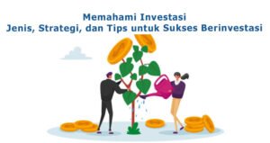 Memahami Investasi, Jenis, Strategi, dan Tips untuk Sukses Berinvestasi