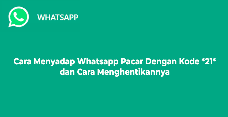 Cara Menyadap Whatsapp Pacar Dengan Kode *21*